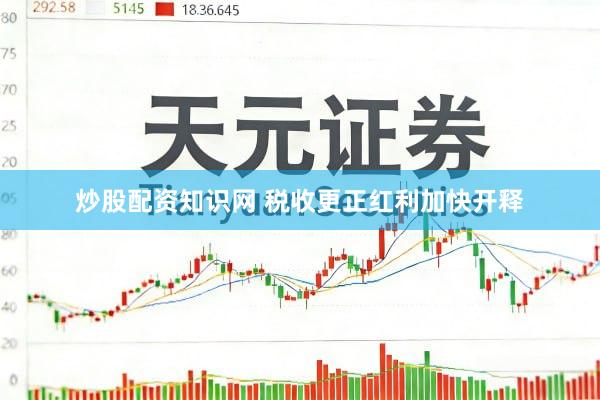 炒股配资知识网 税收更正红利加快开释